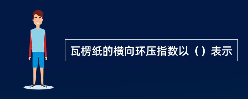 瓦楞纸的横向环压指数以（）表示