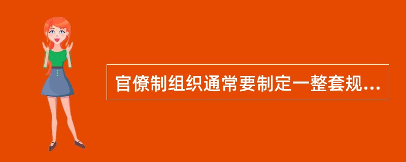 官僚制组织通常要制定一整套规则和程序来规范组织及其成员的管理行为，韦伯认为，它们