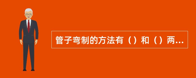 管子弯制的方法有（）和（）两种。
