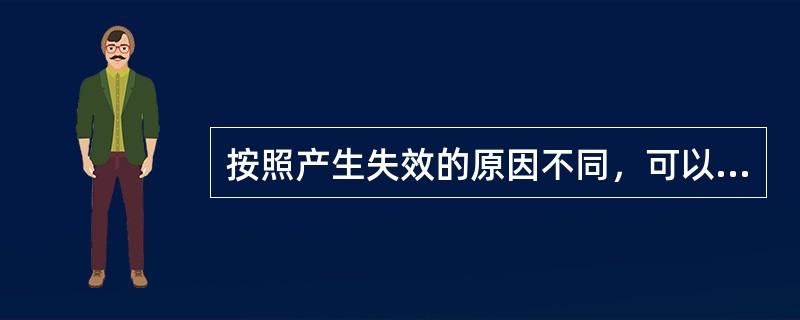 按照产生失效的原因不同，可以把失效分为以下3类（）、（）和（）。