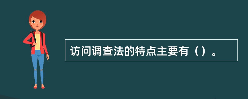 访问调查法的特点主要有（）。