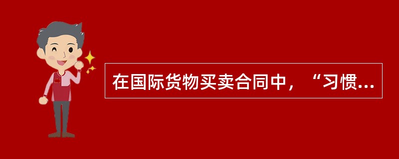 在国际货物买卖合同中，“习惯包装”“适合海运包装”等是常用的，而且是比较好的规定
