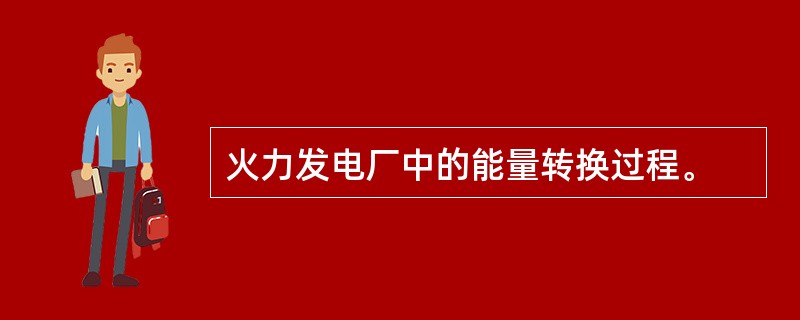 火力发电厂中的能量转换过程。