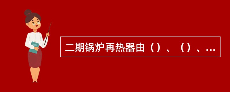 二期锅炉再热器由（）、（）、（）三期组成。