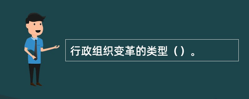 行政组织变革的类型（）。