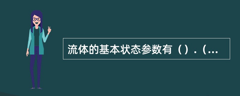 流体的基本状态参数有（）.（）.（）。