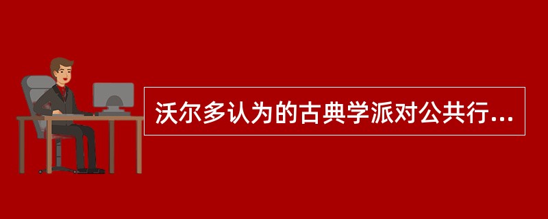 沃尔多认为的古典学派对公共行政时看法在价值，意识形态和哲学三个方面的强烈主张。