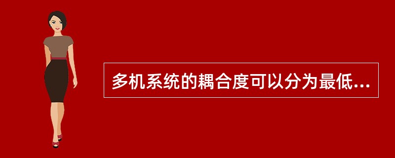 多机系统的耦合度可以分为最低耦合、（）耦合和（）耦合。