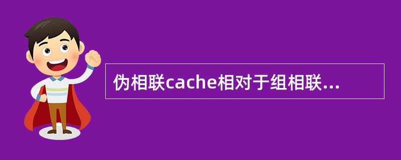伪相联cache相对于组相联cache的缺点是：具有（）。