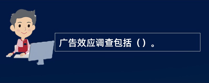 广告效应调查包括（）。