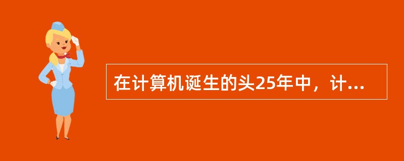 在计算机诞生的头25年中，计算机性能增长相对缓慢。在这个过程中，制造技术和（）同