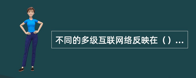 不同的多级互联网络反映在（）上各有不同。