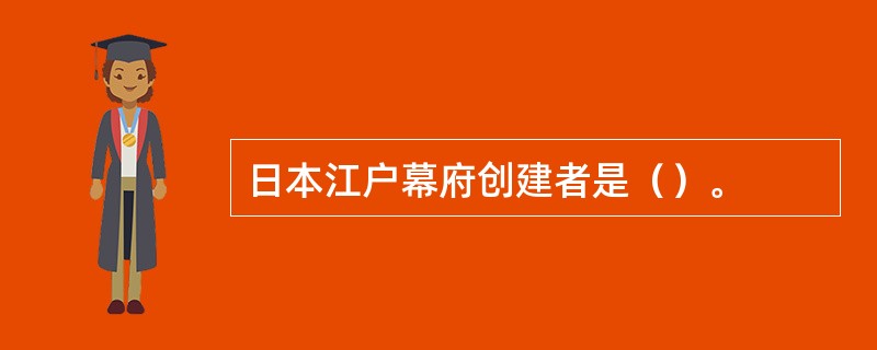 日本江户幕府创建者是（）。