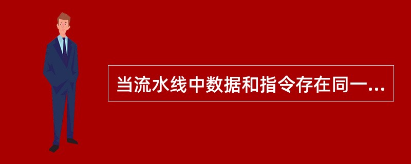 当流水线中数据和指令存在同一存储器中时，访存指令会引起存储器访问冲突，这种冲突是