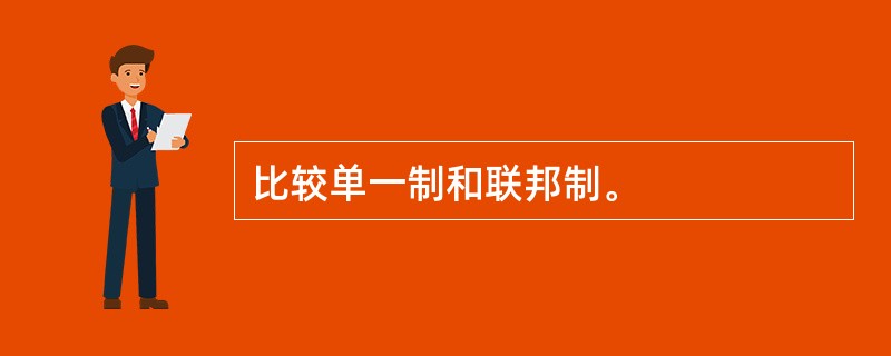 比较单一制和联邦制。