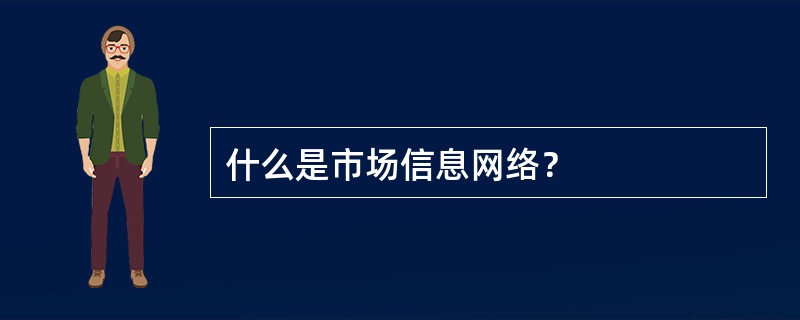 什么是市场信息网络？