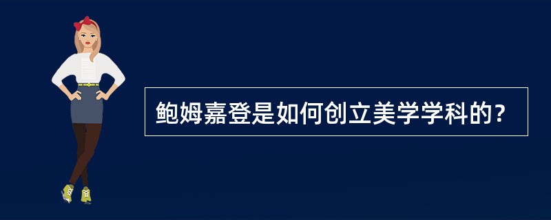 鲍姆嘉登是如何创立美学学科的？