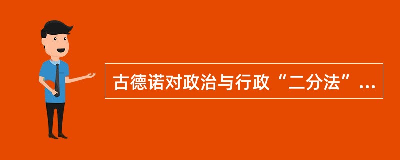 古德诺对政治与行政“二分法”表现出的兴趣，主要已不是在于政治与行政的协调，而是在