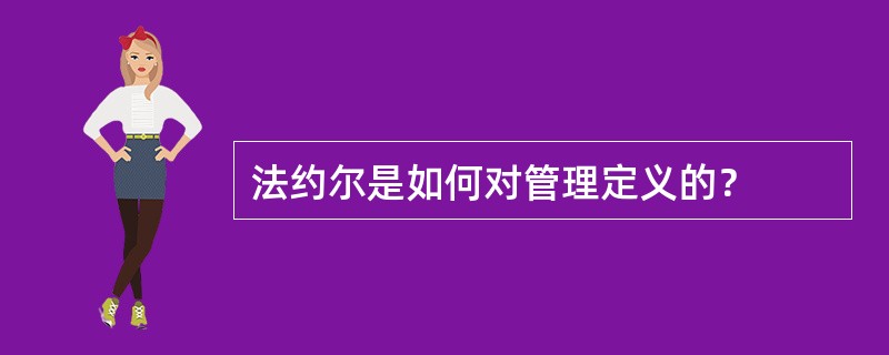 法约尔是如何对管理定义的？