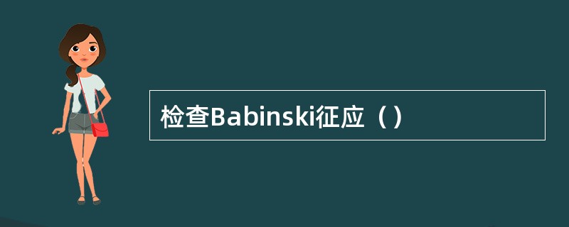 检查Babinski征应（）