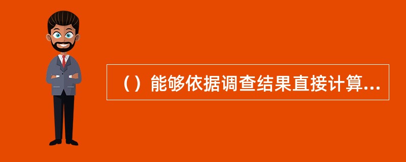 （）能够依据调查结果直接计算出总体参数。