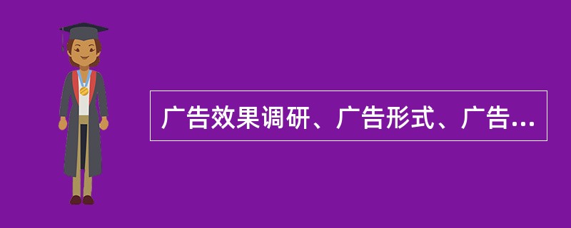 广告效果调研、广告形式、广告频率属于（）。