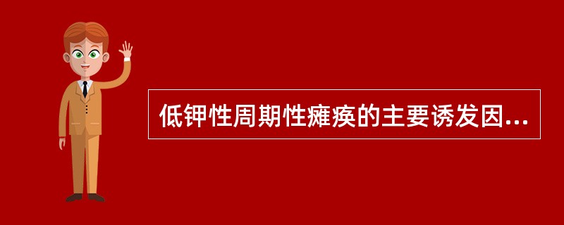 低钾性周期性瘫痪的主要诱发因素是（）