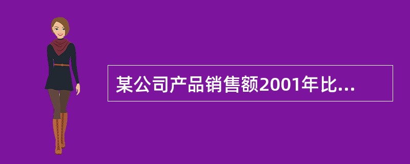 某公司产品销售额2001年比2000年增长5%，2002年比2001年增长10%