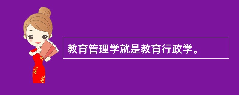 教育管理学就是教育行政学。