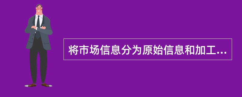 将市场信息分为原始信息和加工信息的标准是信息的（）。