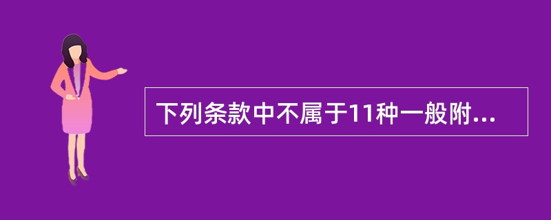 下列条款中不属于11种一般附加险条款的是（）