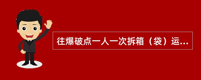 往爆破点一人一次拆箱（袋）运搬炸药，不应超过（）。