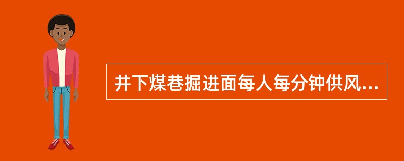 井下煤巷掘进面每人每分钟供风量不少于（）m3，允许风速最低（）m/s，最高不超过