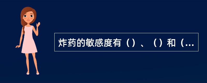 炸药的敏感度有（）、（）和（）。