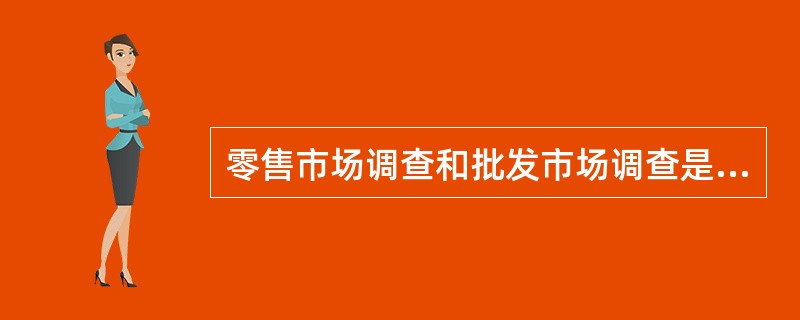 零售市场调查和批发市场调查是根据（）的不同来划分的。