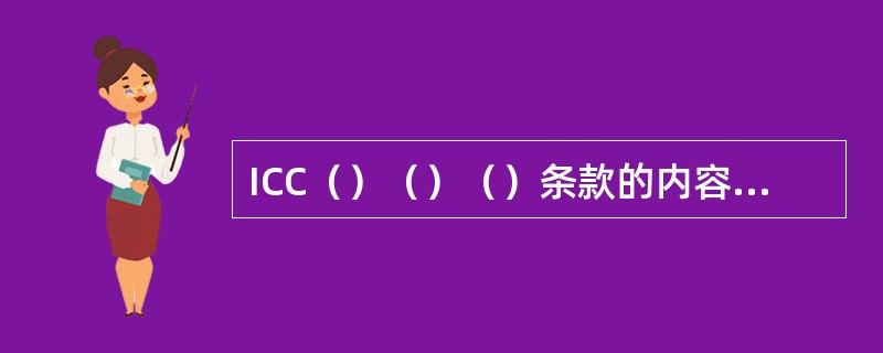 ICC（）（）（）条款的内容大体等于CIC条款中的。（）