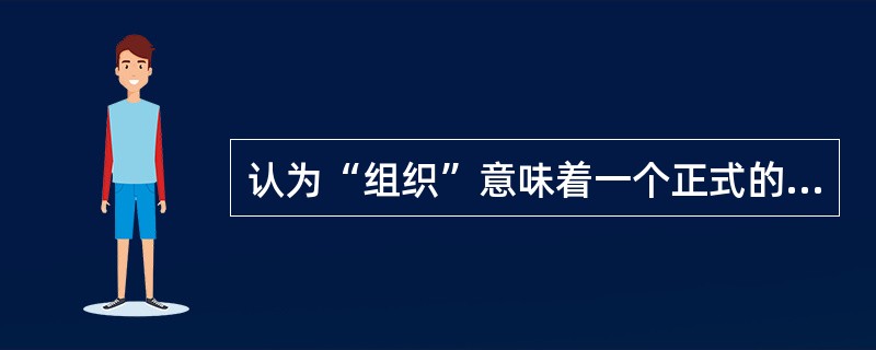 认为“组织”意味着一个正式的有意形成的职务结构或职位结构的学者是（）。