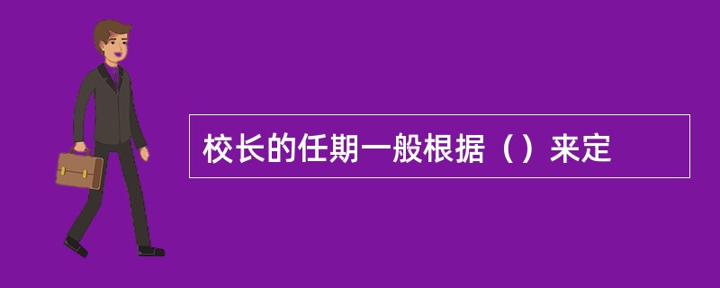 校长的任期一般根据（）来定
