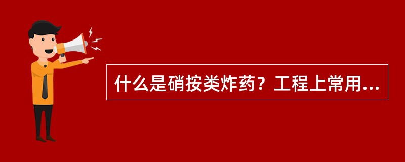 什么是硝按类炸药？工程上常用的硝铵类炸药有哪几种？硝铵类炸药有哪几种、什么是硝按