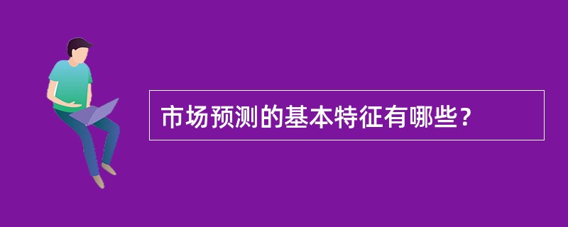 市场预测的基本特征有哪些？