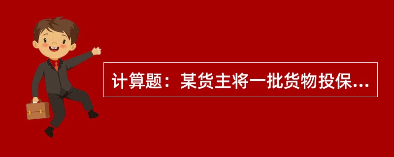 计算题：某货主将一批货物投保中国海洋运输货物保险平安险，保险单上载明服装10包，