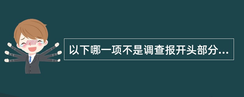 以下哪一项不是调查报开头部分撰写形式（）