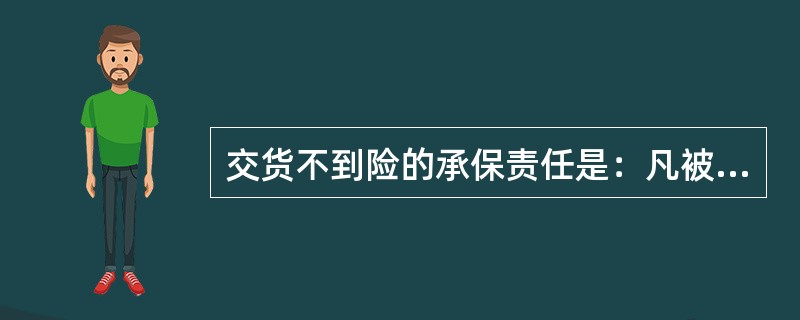 交货不到险的承保责任是：凡被保险货物从装上船时开始，如果在预定抵达目的地日期满6