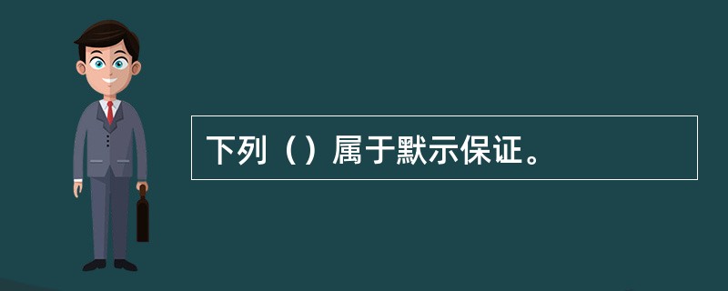 下列（）属于默示保证。