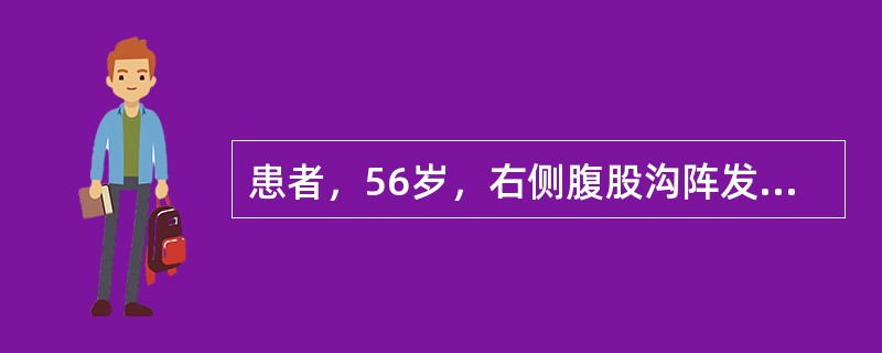 患者，56岁，右侧腹股沟阵发性疼痛6个月，左下肢麻木，右下肢无力4个月，查体左腹