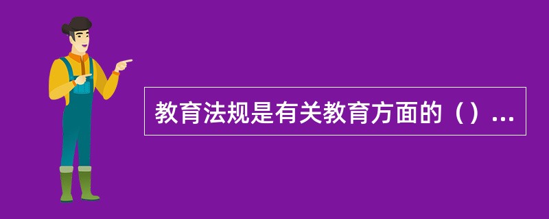 教育法规是有关教育方面的（）、（）、（）、规则、规章等规范性文件的总称，也是对人