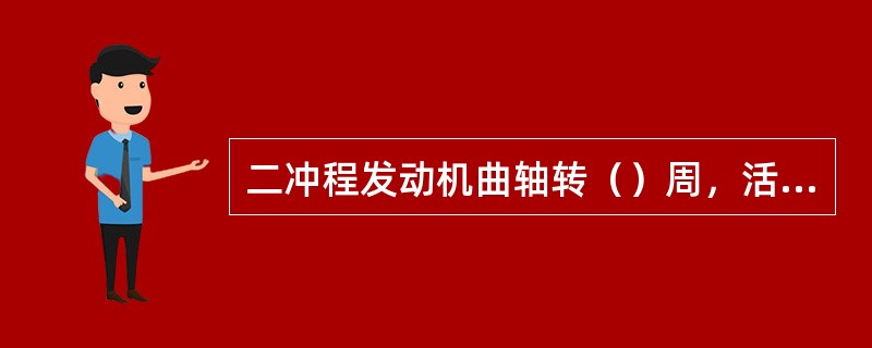 二冲程发动机曲轴转（）周，活塞在气缸里往复行程（）次，完成（）工作循环。