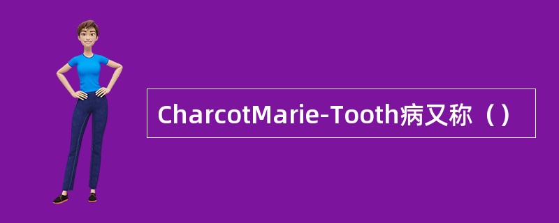 CharcotMarie-Tooth病又称（）