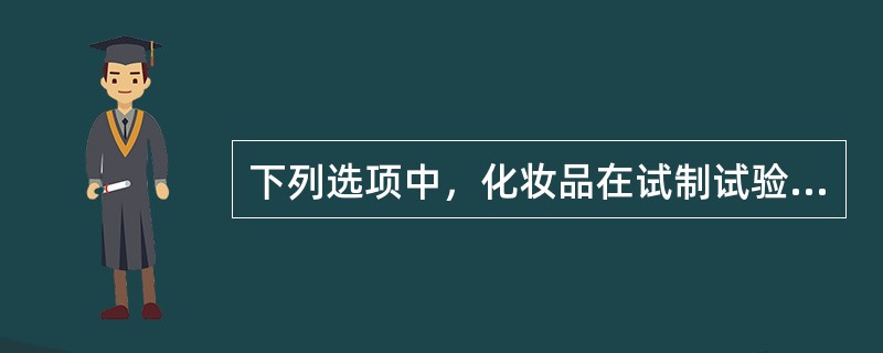 下列选项中，化妆品在试制试验中不包括（）。