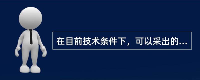 在目前技术条件下，可以采出的那部分油田储量称为（）。